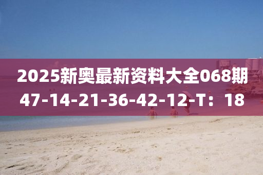 2025新奧最新資料大全068期47-14-21-36-42-液壓動力機械,元件制造12-T：18