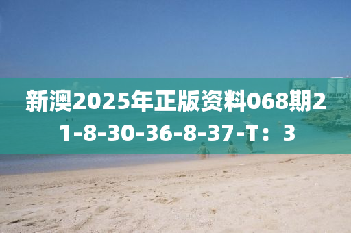 新澳2025年正版資料068期21-8-30-36-8-37-T：3