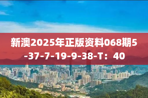 新澳2025年正版資料068期5-37-7-19-9-38-T：40