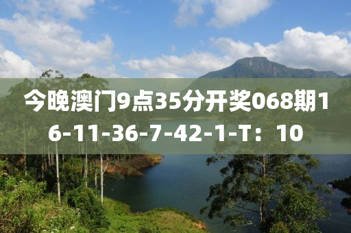 今晚澳門9點35分開獎068期16-11-36-7-42-1-T：10