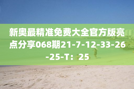 新奧最精準(zhǔn)免費(fèi)大全官方版亮點(diǎn)分享068期21-7-12-33-26-25-T：25