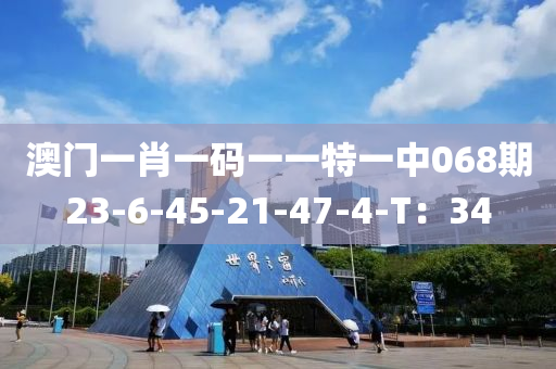 澳門一肖一碼一一特一中068期23-6-45-21-47-液壓動力機械,元件制造4-T：34