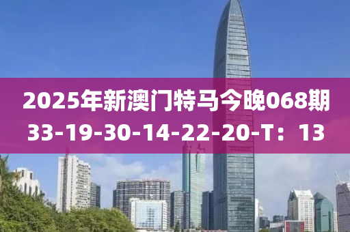 2025年新澳門特馬今晚068期33-19-30液壓動力機械,元件制造-14-22-20-T：13