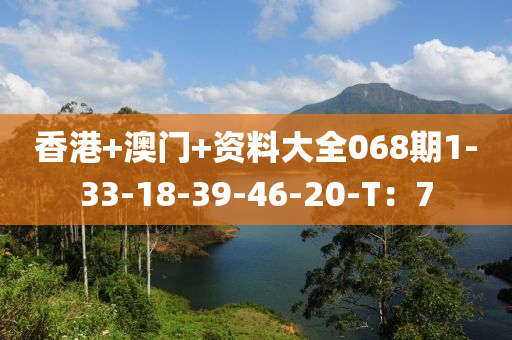 香港+澳門+資料大全068期1-33-18-39-46-20-T：7