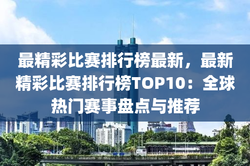 最精彩比賽排行榜最新，最新精彩比賽排行榜TOP10：全球熱門賽事盤點(diǎn)與推薦